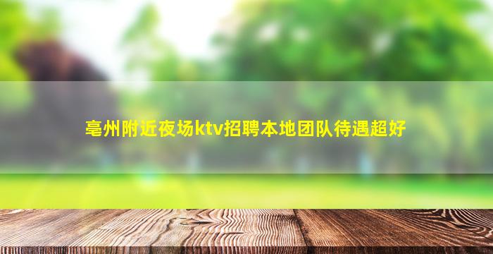 亳州附近夜场ktv招聘本地团队待遇超好